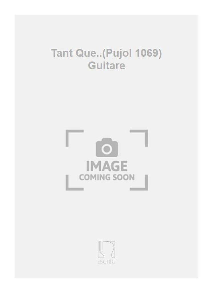 Tant Que..(Pujol 1069) Guitare